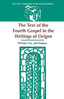 The Text of the Fourth Gospel in the Writings of Origen by Bart D. Ehrman, Gordon D. Fee, Michael W. Holmes