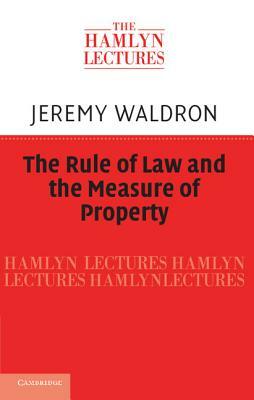 The Rule of Law and the Measure of Property by Jeremy Waldron