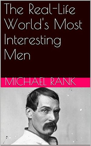 The Real-Life World's Most Interesting Men: Victorian Explorers Francis Burton and Henry M. Stanley by Michael Rank