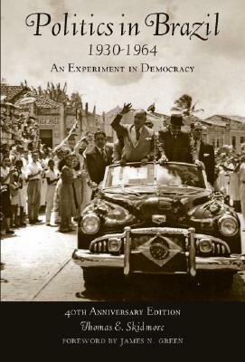 Politics in Brazil 1930-1964: An Experiment in Democracy by Thomas E. Skidmore