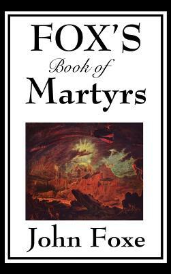 Fox's Book of Martyrs by John Foxe