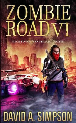 Zombie Road VI: Highway to Heartache by David A. Simpson