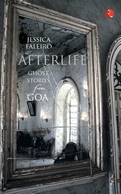 Afterlife: Ghost Stories from Goa by Jessica Faleiro