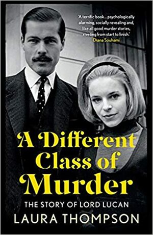 A Different Class of Murder: The Story of Lord Lucan by Laura Thompson