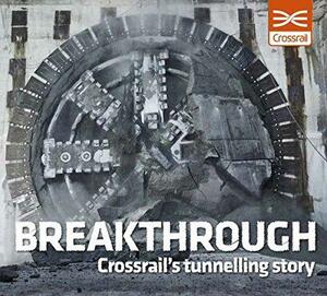 Breakthrough: Crossrail's Tunnelling Story by Sarah Allen
