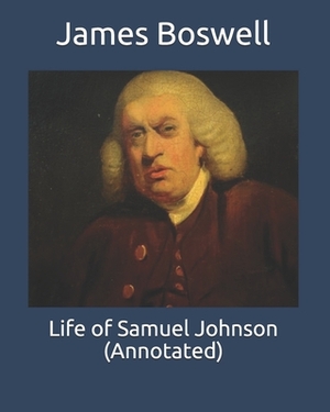 Life of Samuel Johnson (Annotated) by James Boswell
