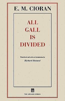 All Gall Is Divided by Emil M. Cioran, Emil M. Cioran