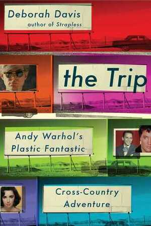 The Trip: Andy Warhol's Plastic Fantastic Cross-Country Adventure by Deborah Davis