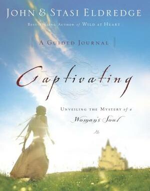 Captivating: A Guided Journal: Unveiling the Mystery of a Woman's Soul by John Eldredge, Stasi Eldredge