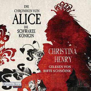 Die Chroniken von Alice - Die Schwarze Königin by Christina Henry