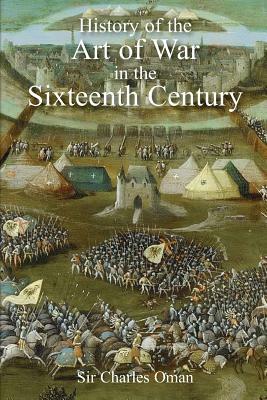 Sir Charles Oman's The History of the Art of War in the Sixteenth Century by Charles William Oman