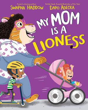 My Mom is a Lioness   by Swapna Haddow
