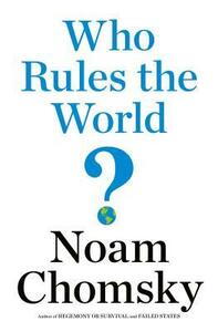 Who Rules the World? by Noam Chomsky