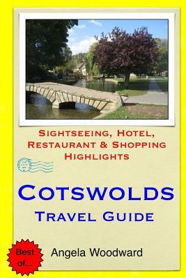 Cotswolds Travel Guide: Sightseeing, Hotel, Restaurant & Shopping Highlights by Angela Woodward