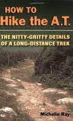 How to Hike the AT: The Nitty-Gritty Details of a Long-Distance Trek by Michelle Ray