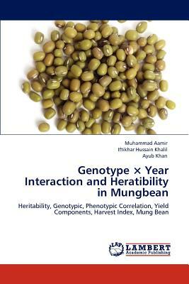 Genotype X Year Interaction and Heratibility in Mungbean by Iftikhar Hussain Khalil, Muhammad Aamir, Ayub Khan