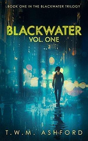 Blackwater: Vol. One: by T.W.M. Ashford, T.W.M. Ashford