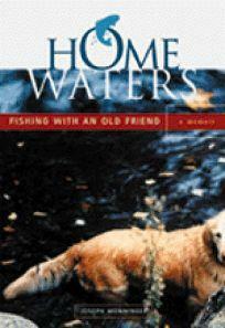 Home Waters: Fishing with an Old Friend: A Memior by Joseph Monninger