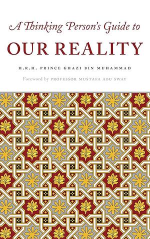 A Thinking Person’s Guide to Our Reality by Ghazi bin Muhammad