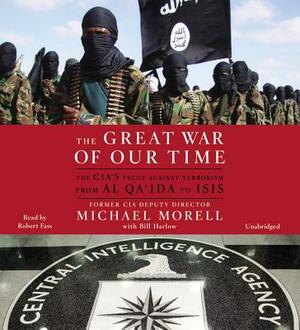 The Great War of Our Time: The CIA's Fight Against Terrorism--From Al Qa'ida to Isis by Bill Harlow, Michael Morell
