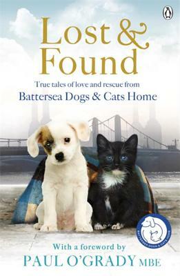 Lost & Found: True Tales of Love and Rescue from Battersea Dogs & Cats Home by Battersea Dogs & Cats Home