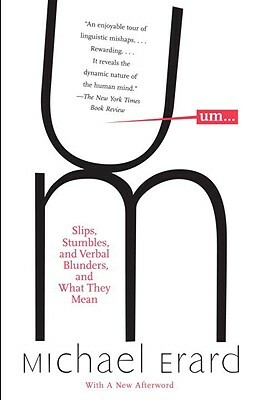 Um...: Slips, Stumbles, and Verbal Blunders, and What They Mean by Michael Erard