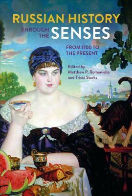 Russian History through the Senses: From 1700 to the Present by Matthew P. Romaniello, Tricia Starks