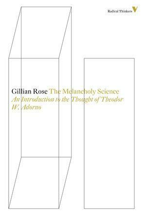 The Melancholy Science: An Introduction to the Thought of Theodor W. Adorno by Gillian Rose