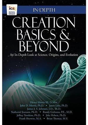 Creation Basics & Beyond: An In-Depth Look at Science, Origins, and Evolution by Henry M. Morris III, Henry M. Morris III