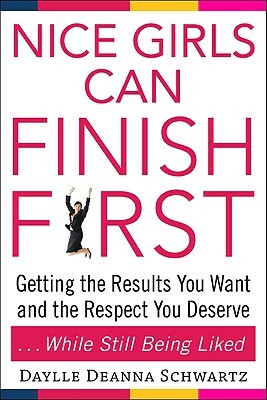 Nice Girls Can Finish First: Getting the Results You Want and the Respect You Deserve...While Still Being Liked by Daylle Deanna Schwartz