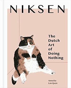 Niksen: The Dutch Art of Doing Nothing by Annette Lavrijsen
