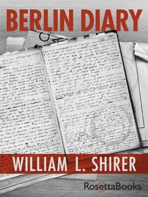 Berlin Diary: The Journal of a Foreign Correspondent 1934-1949 by William L. Shirer