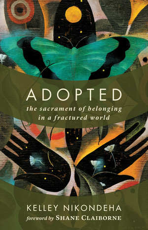 Adopted: The Sacrament of Belonging in a Fractured World by Kelley Nikondeha