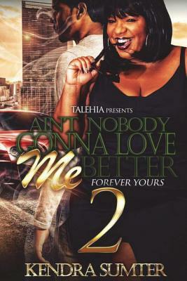 Ain't Nobody Gonna Love Me Better 2 by Kendra Sumter