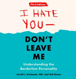 I Hate You - Don't Leave Me: Understanding the Borderline Personality by Jerold J. Kreisman