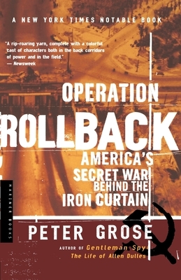 Operation Rollback: America's Secret War Behind the Iron Curtain by Peter Grose