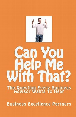 Can You Help Me With That?: The Question Every Business Advisor Wants To Hear by Mary Trost, Chuck Thompson, Mike Tyler