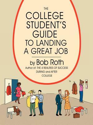 The College Student's Guide to Landing a Great Job by Bob Roth
