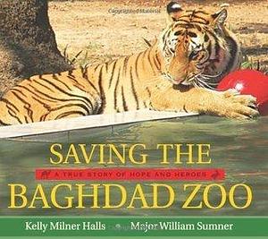 Saving the Baghdad Zoo by Kelly Milner Halls, Kelly Milner Halls, William Sumner