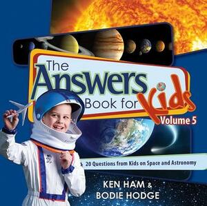 The Answers Book for Kids, Volume 5: 20 Questions from Kids on Space and Astronomy by Bodie Hodge, Ken Ham