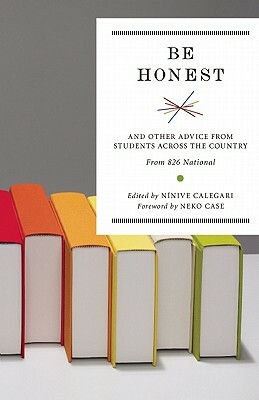 Be Honest: And Other Advice from Students Across the Country by Ninive Calegari