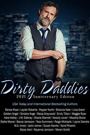 Dirty Daddies: 2021 Anniversary Anthology by Raisa Greywood, M.A. Innes, Becca Jameson, Jacki James, Renee Rose, Laylah Roberts, Brianna Hale, Allysa Hart, Sinistre Ange, Maren Smith, Tess Summers, Stella Moore, Nora Phoenix, Kara Kelley, Rayanna Jamison, Emily Tilton, Susan Hawke, Golden Angel, Pepper North, Livia Grant, Layne Daniels, Shane Starrett, Measha Stone, J.M. Dabney, Paige Michaels, Kessily Lewel, Maggie Ryan