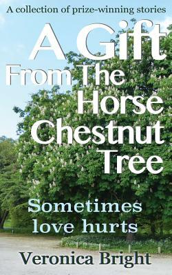 A Gift From The Horse Chestnut Tree: Sometimes love hurts by Veronica Bright
