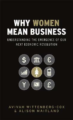 Why Women Mean Business: Understanding the Emergence of Our Next Economic Revolution by Alison Maitland, Avivah Wittenberg-Cox