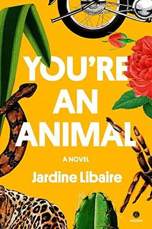 You're an Animal: A Novel by Jardine Libaire, Jardine Libaire