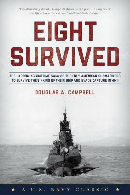 Eight Survived: The Harrowing Story Of The USS Flier And The Only Downed World War II Submariners To Survive And Evade Capture by Douglas A. Campbell