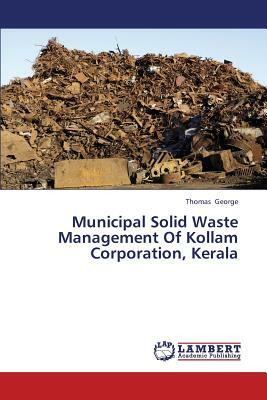 Municipal Solid Waste Management of Kollam Corporation, Kerala by George Thomas