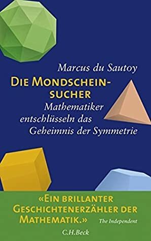 Die Mondscheinsucher: Mathematiker entschlüsseln das Geheimnis der Symmetrie by Marcus du Sautoy