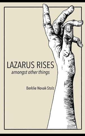 Lazarus Rises (amongst other things) by Berklie Novak-Stolz