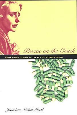 Prozac on the Couch: Prescribing Gender in the Era of Wonder Drugs by Jonathan Metzl